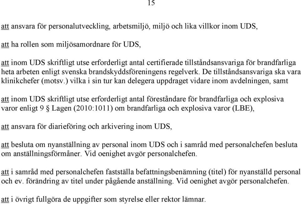 ) vilka i sin tur kan delegera uppdraget vidare inom avdelningen, samt att inom UDS skriftligt utse erforderligt antal föreståndare för brandfarliga och explosiva varor enligt 9 Lagen (2010:1011) om