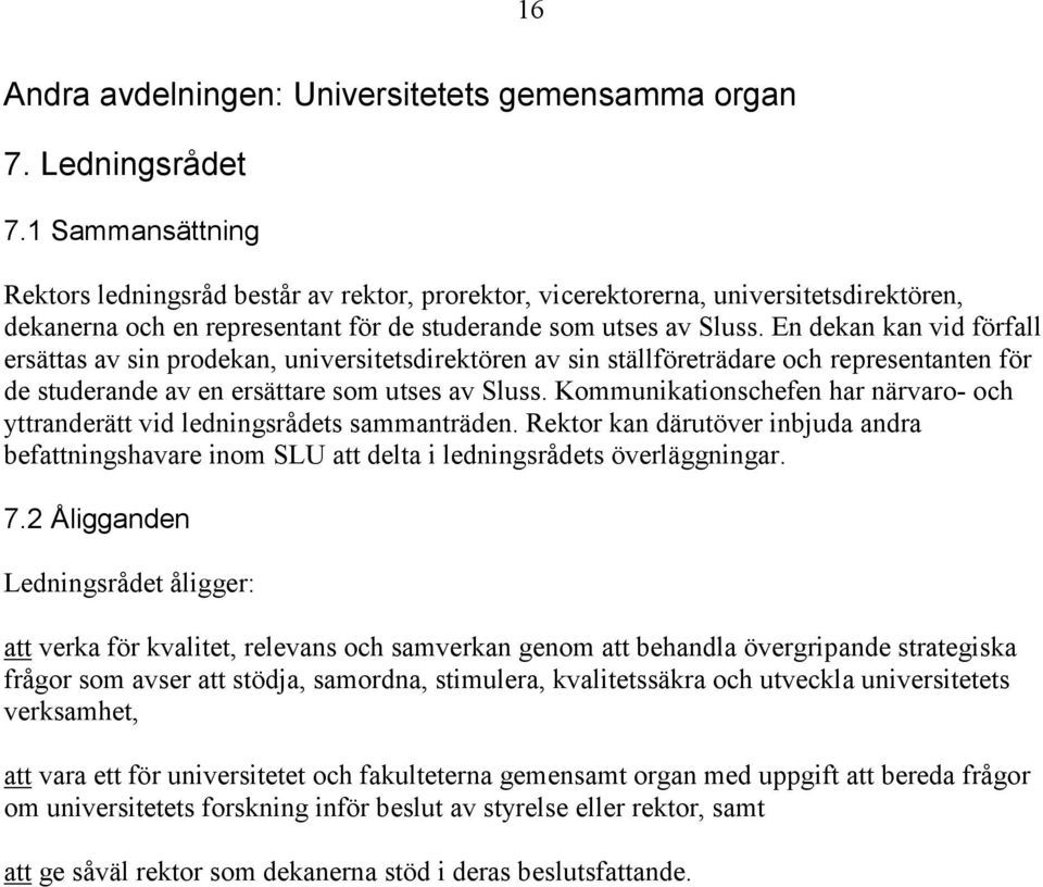 En dekan kan vid förfall ersättas av sin prodekan, universitetsdirektören av sin ställföreträdare och representanten för de studerande av en ersättare som utses av Sluss.