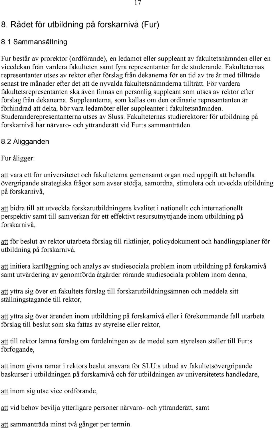 Fakulteternas representanter utses av rektor efter förslag från dekanerna för en tid av tre år med tillträde senast tre månader efter det att de nyvalda fakultetsnämnderna tillträtt.