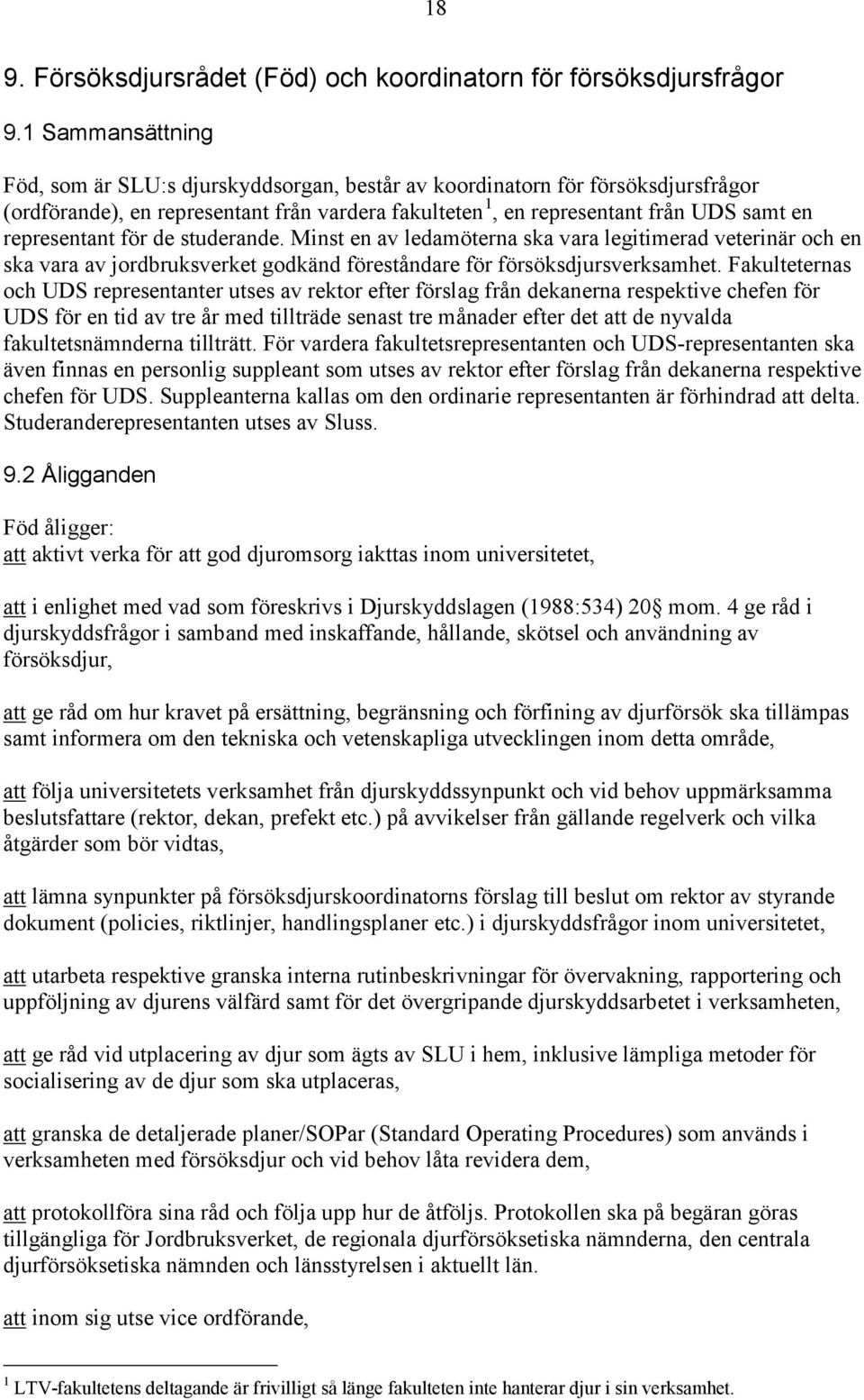 representant för de studerande. Minst en av ledamöterna ska vara legitimerad veterinär och en ska vara av jordbruksverket godkänd föreståndare för försöksdjursverksamhet.