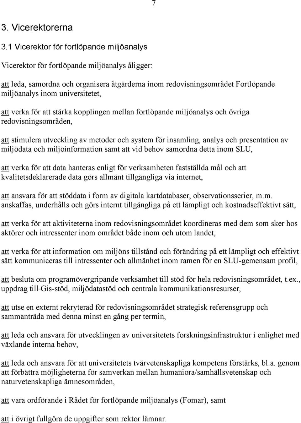 universitetet, att verka för att stärka kopplingen mellan fortlöpande miljöanalys och övriga redovisningsområden, att stimulera utveckling av metoder och system för insamling, analys och presentation