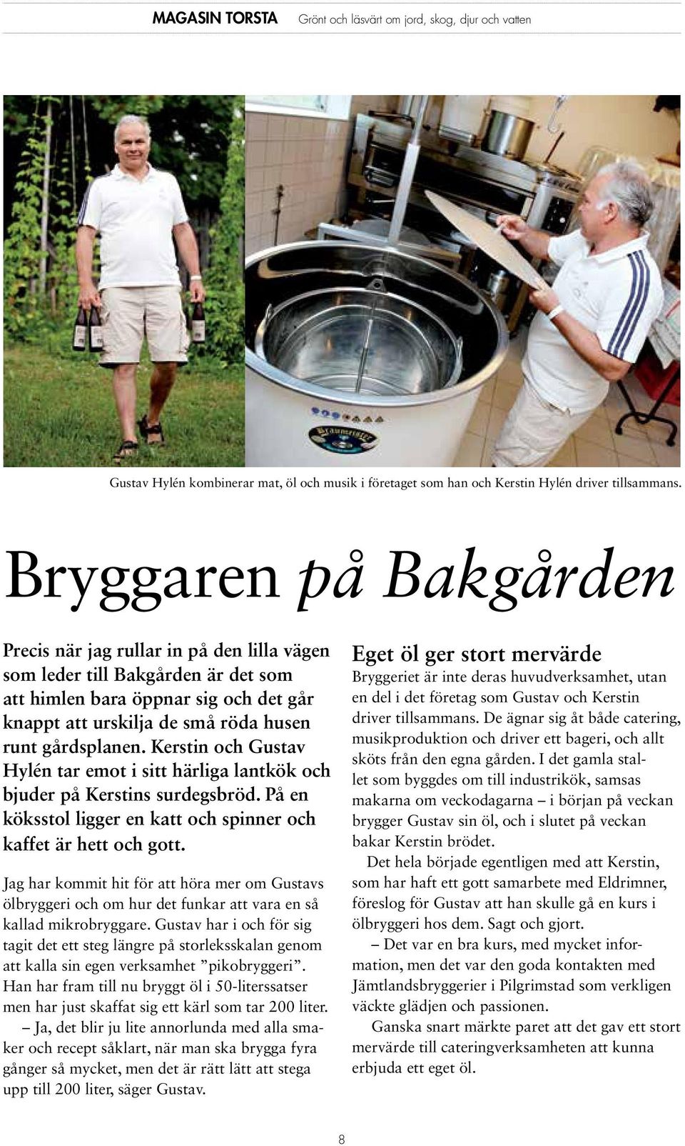 Kerstin och Gustav Hylén tar emot i sitt härliga lantkök och bjuder på Kerstins surdegsbröd. På en köksstol ligger en katt och spinner och kaffet är hett och gott.