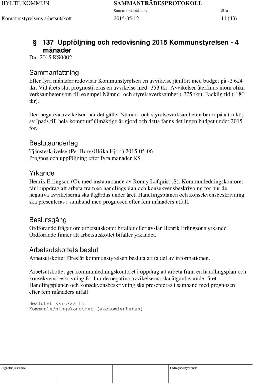 Avvikelser återfinns inom olika verksamheter som till exempel Nämnd- och styrelseverksamhet (-275 tkr), Facklig tid (-180 tkr).