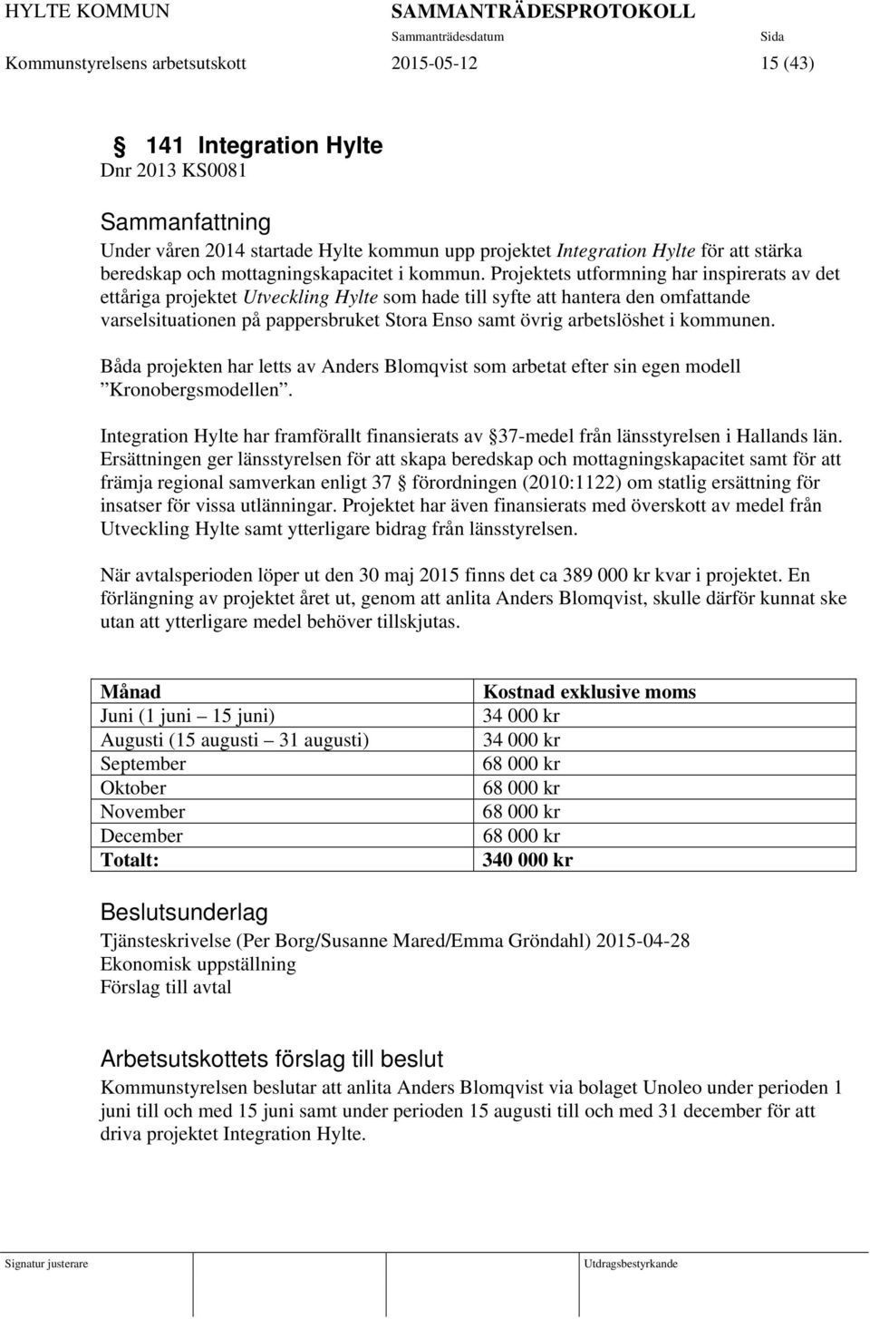 Projektets utformning har inspirerats av det ettåriga projektet Utveckling Hylte som hade till syfte att hantera den omfattande varselsituationen på pappersbruket Stora Enso samt övrig arbetslöshet i