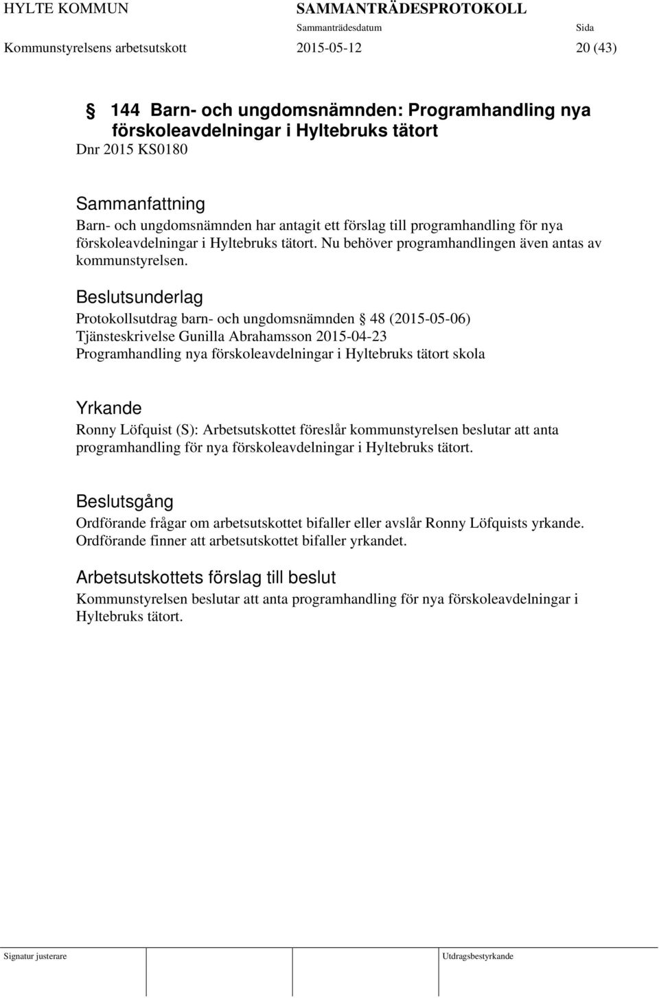 Protokollsutdrag barn- och ungdomsnämnden 48 (2015-05-06) Tjänsteskrivelse Gunilla Abrahamsson 2015-04-23 Programhandling nya förskoleavdelningar i Hyltebruks tätort skola Yrkande Ronny Löfquist (S):