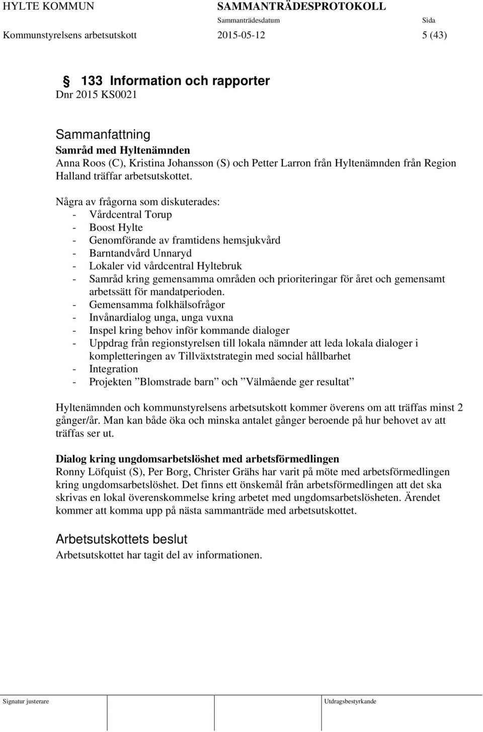 Några av frågorna som diskuterades: - Vårdcentral Torup - Boost Hylte - Genomförande av framtidens hemsjukvård - Barntandvård Unnaryd - Lokaler vid vårdcentral Hyltebruk - Samråd kring gemensamma