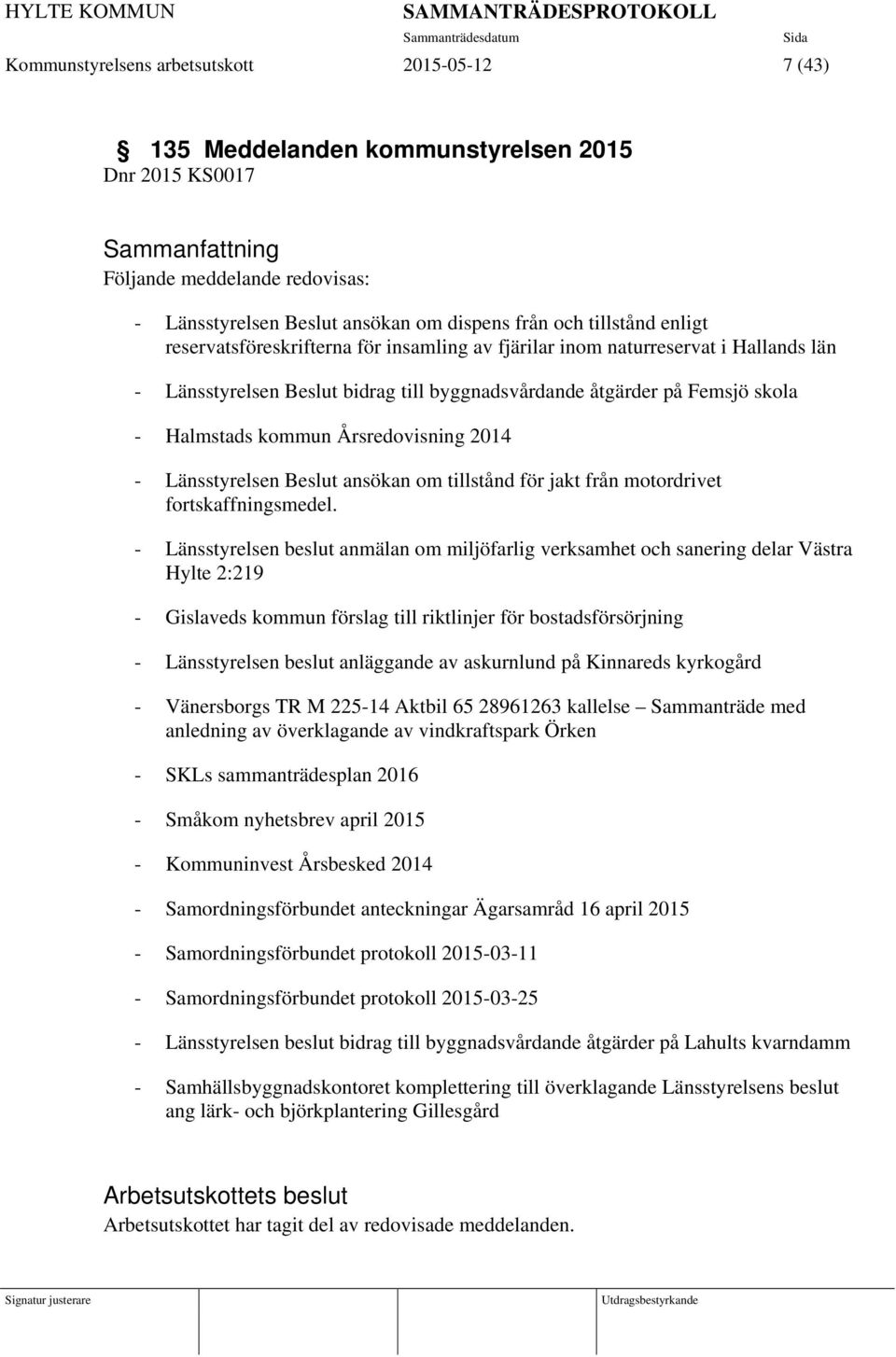 Årsredovisning 2014 - Länsstyrelsen Beslut ansökan om tillstånd för jakt från motordrivet fortskaffningsmedel.