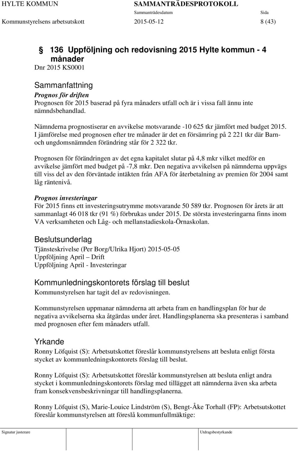 I jämförelse med prognosen efter tre månader är det en försämring på 2 221 tkr där Barnoch ungdomsnämnden förändring står för 2 322 tkr.