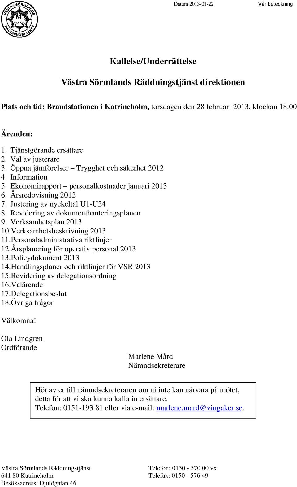 Justering av nyckeltal U1-U24 8. Revidering av dokumenthanteringsplanen 9. Verksamhetsplan 2013 10.Verksamhetsbeskrivning 2013 11.Personaladministrativa riktlinjer 12.