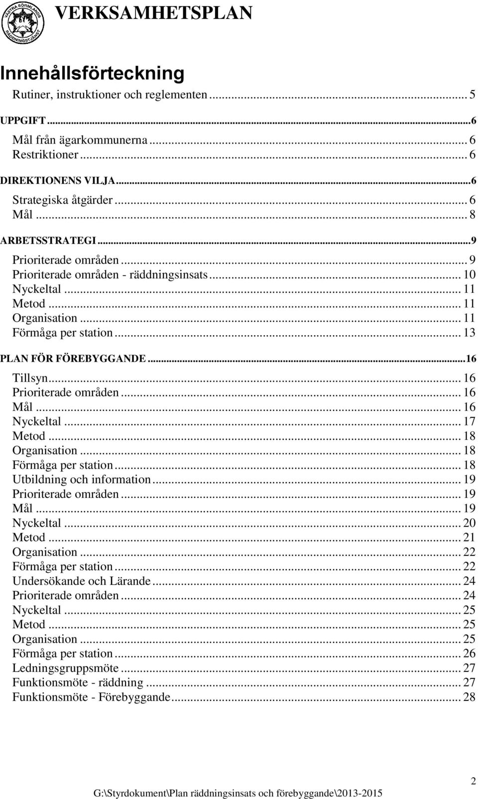 .. 16 Prioriterade områden... 16 Mål... 16 Nyckeltal... 17 Metod... 18 Organisation... 18 Förmåga per station... 18 Utbildning och information... 19 Prioriterade områden... 19 Mål... 19 Nyckeltal.