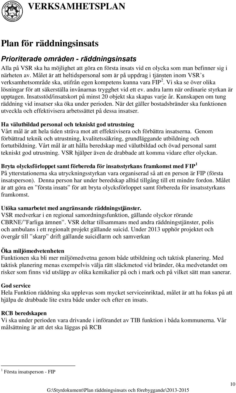 Vi ska se över olika lösningar för att säkerställa invånarnas trygghet vid ett ev. andra larm när ordinarie styrkan är upptagen. Insatsstöd/insatskort på minst 20 objekt ska skapas varje år.