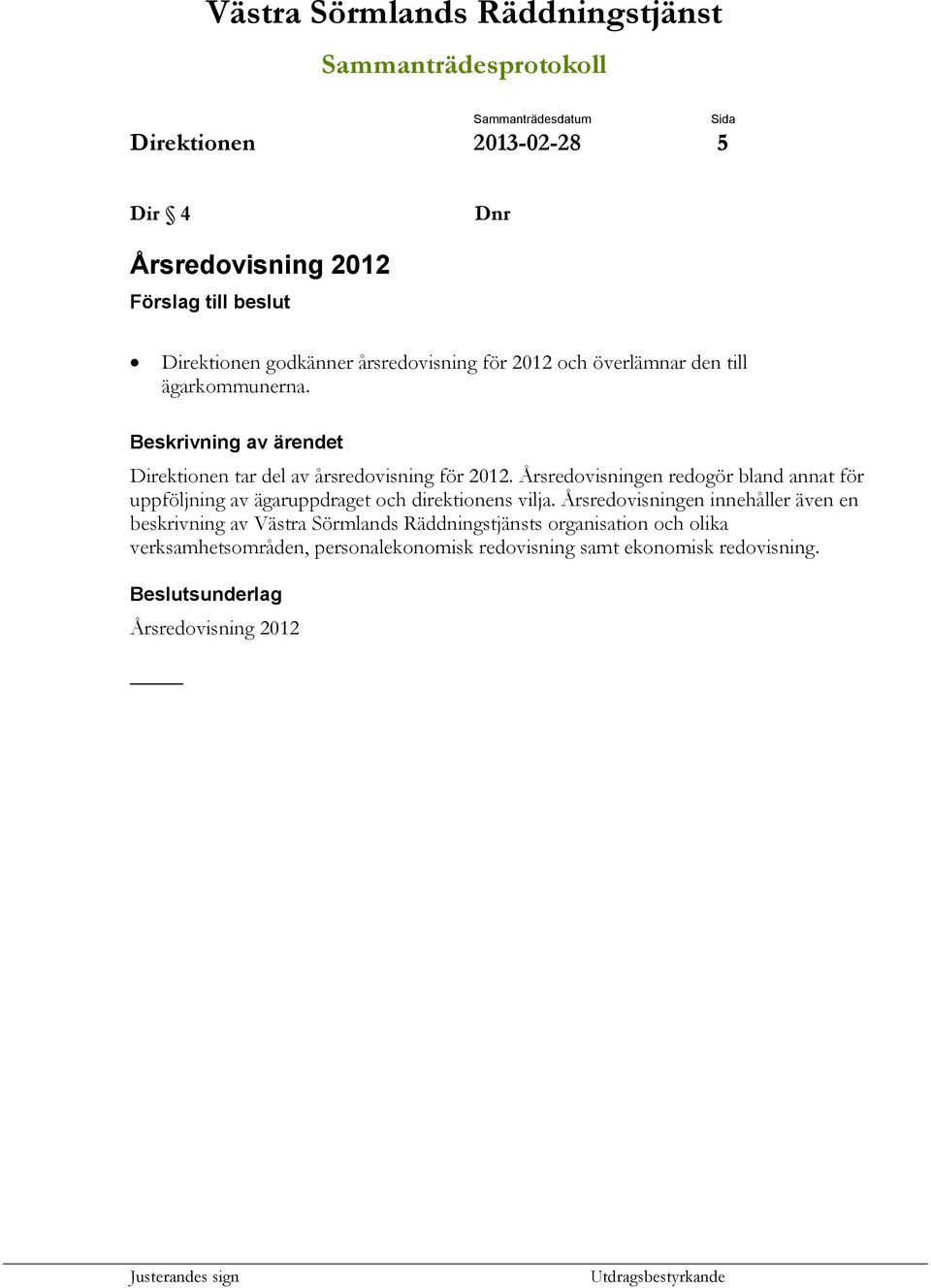 Årsredovisningen redogör bland annat för uppföljning av ägaruppdraget och direktionens vilja.