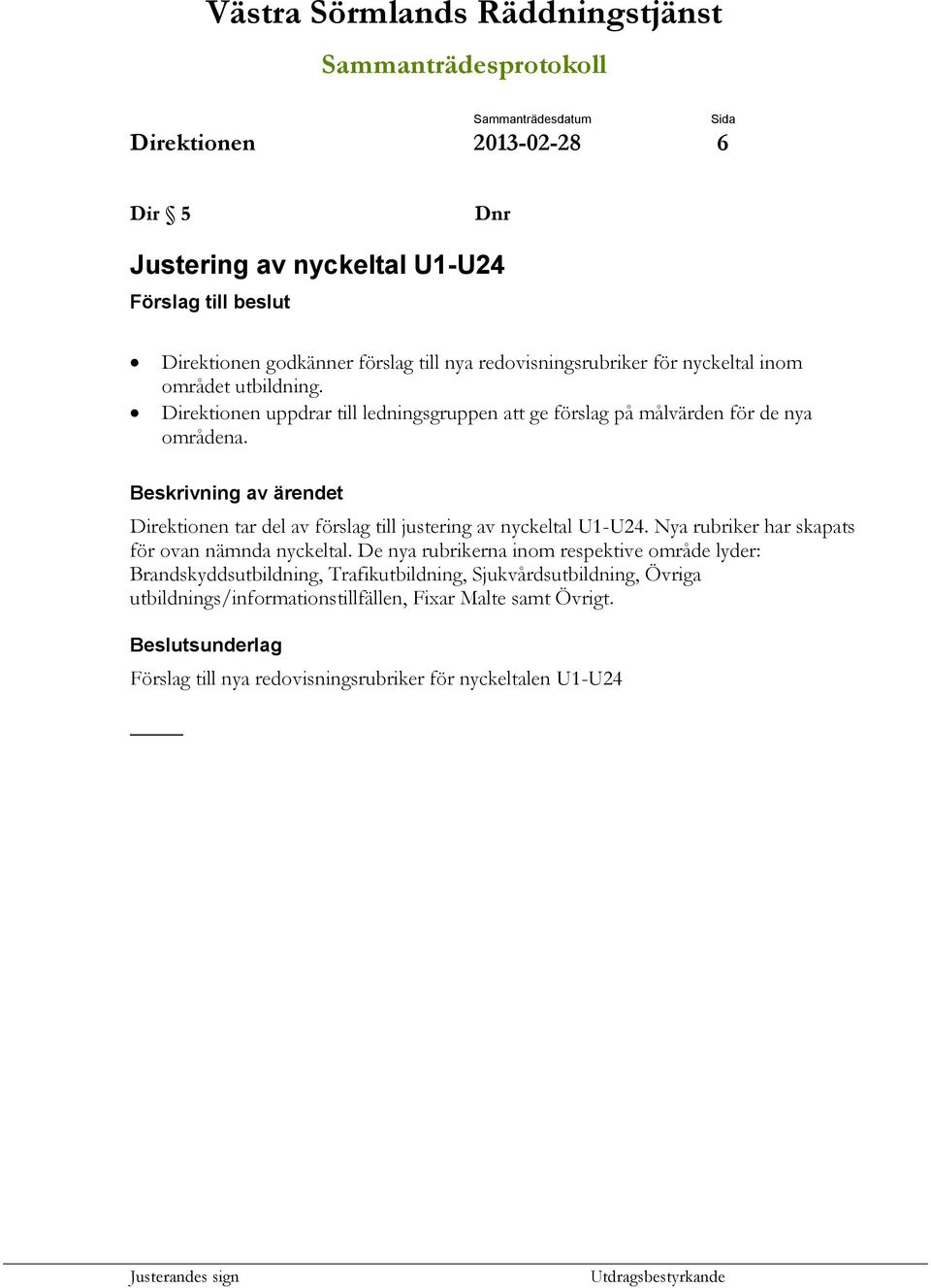 Beskrivning av ärendet Direktionen tar del av förslag till justering av nyckeltal U1-U24. Nya rubriker har skapats för ovan nämnda nyckeltal.