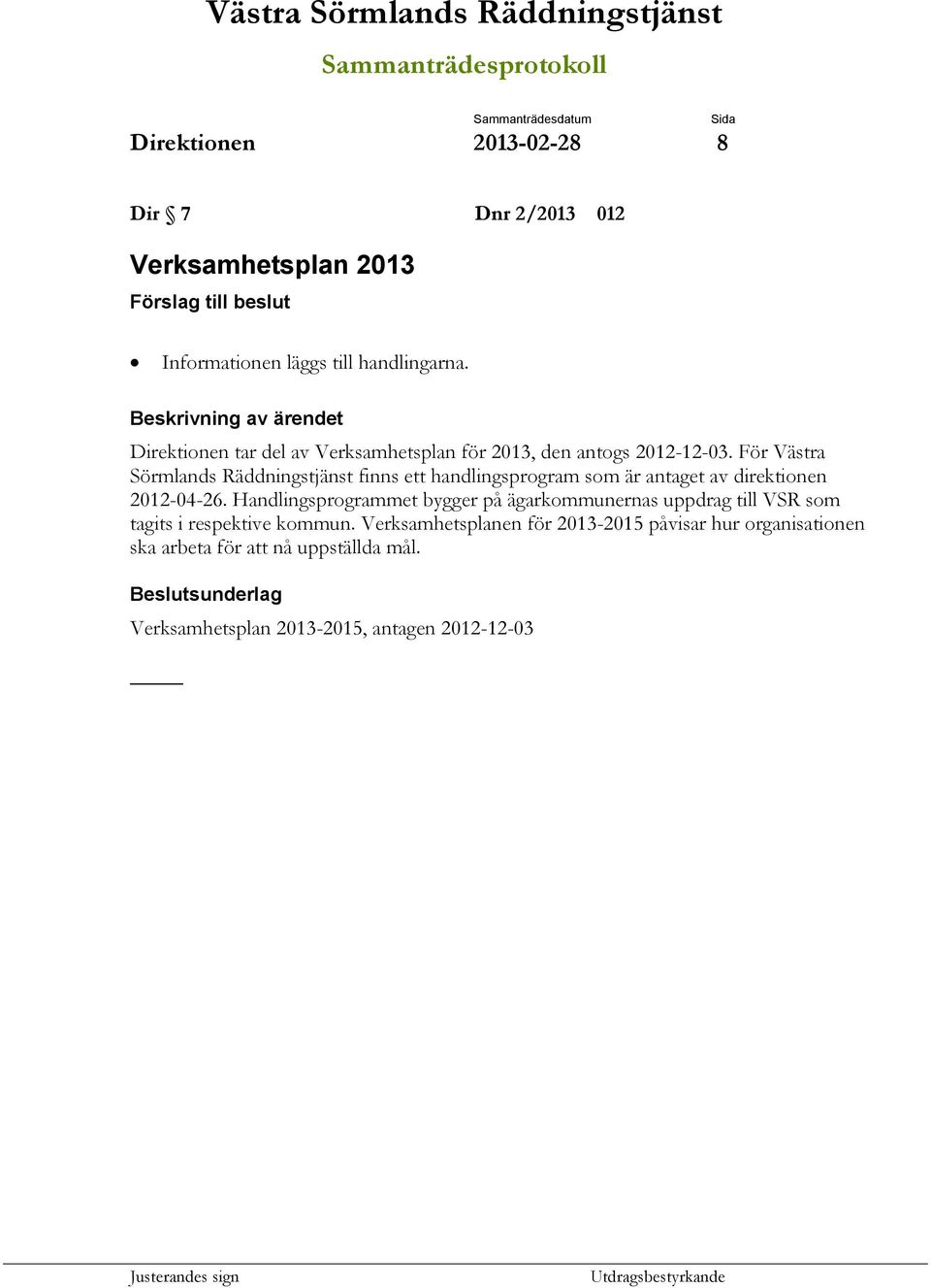 För Västra Sörmlands Räddningstjänst finns ett handlingsprogram som är antaget av direktionen 2012-04-26.