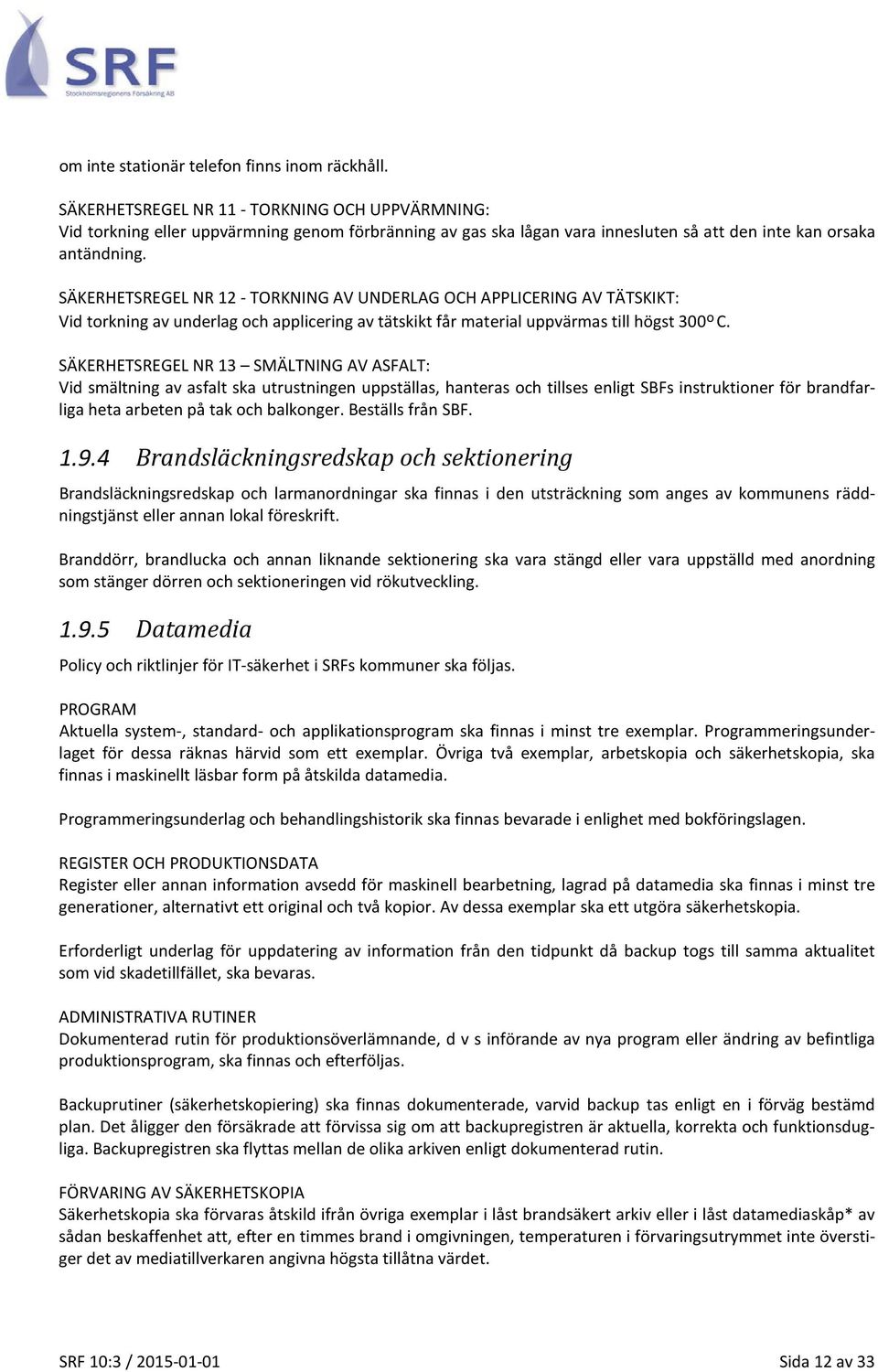 SÄKERHETSREGEL NR 12 - TORKNING AV UNDERLAG OCH APPLICERING AV TÄTSKIKT: Vid torkning av underlag och applicering av tätskikt får material uppvärmas till högst 300 o C.