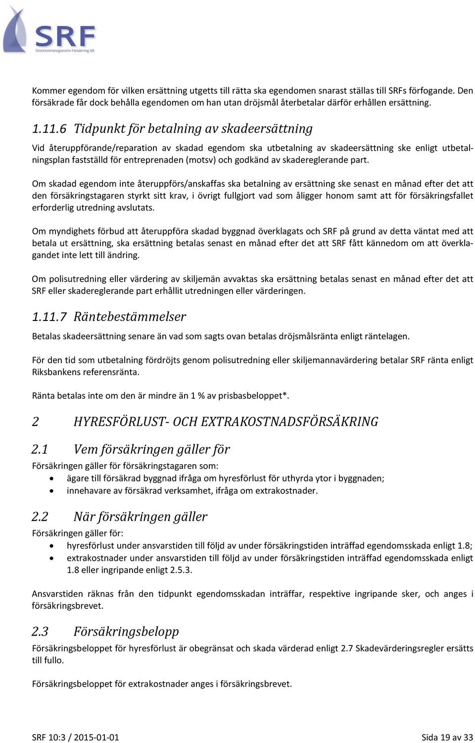 6 Tidpunkt för betalning av skadeersättning Vid återuppförande/reparation av skadad egendom ska utbetalning av skadeersättning ske enligt utbetalningsplan fastställd för entreprenaden (motsv) och