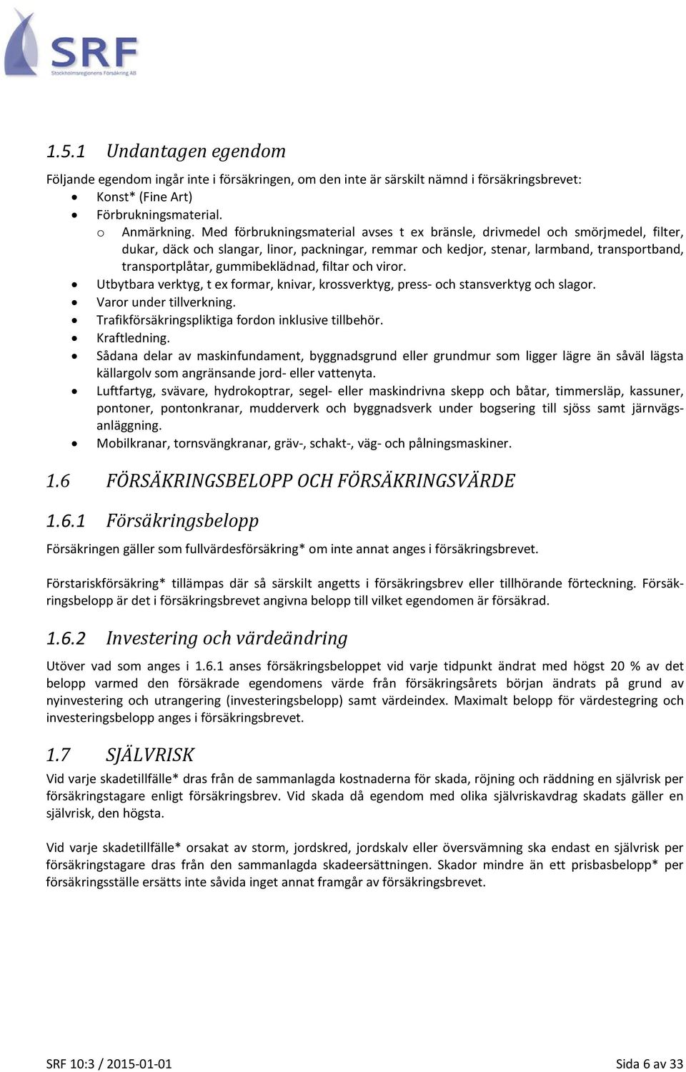 gummibeklädnad, filtar och viror. Utbytbara verktyg, t ex formar, knivar, krossverktyg, press- och stansverktyg och slagor. Varor under tillverkning.