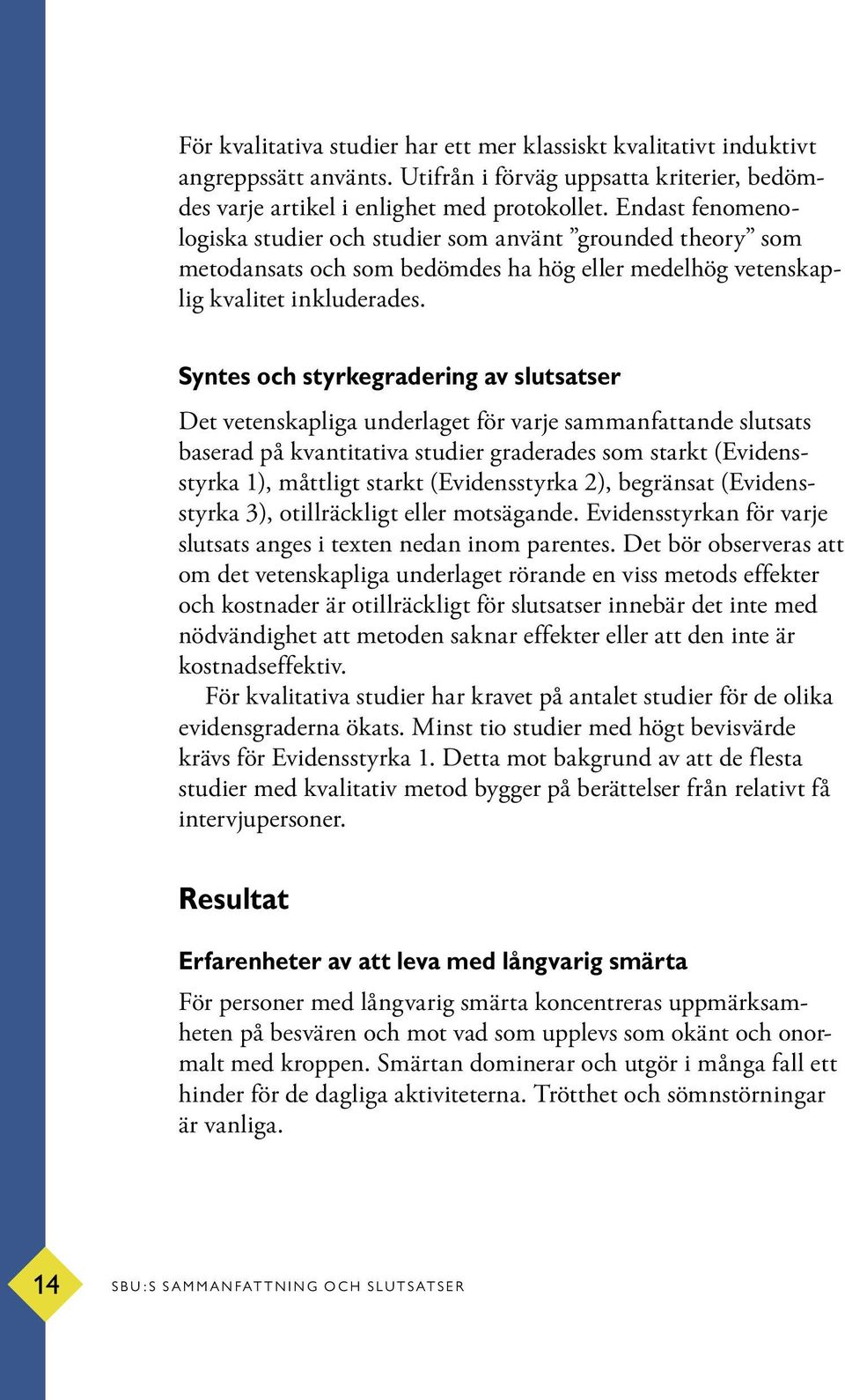 Syntes och styrkegradering av slutsatser Det vetenskapliga underlaget för varje sammanfattande slutsats baserad på kvantitativa studier graderades som starkt (Evidensstyrka 1), måttligt starkt