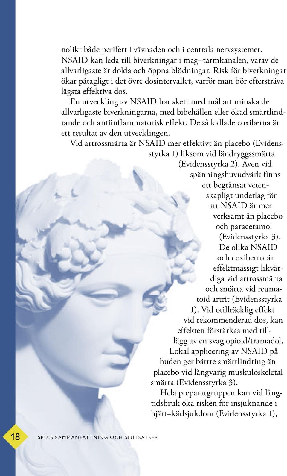 En utveckling av NSAID har skett med mål att minska de allvarligaste biverkningarna, med bibehållen eller ökad smärtlindrande och antiinflammatorisk effekt.