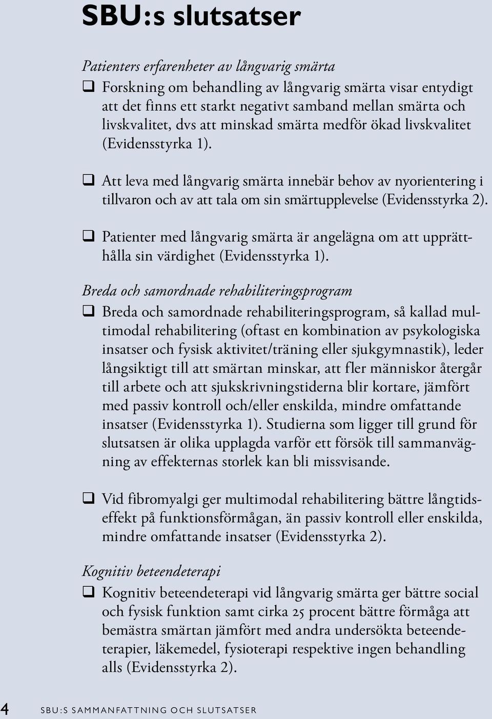 q Patienter med långvarig smärta är angelägna om att upprätthålla sin värdighet (Evidensstyrka 1).