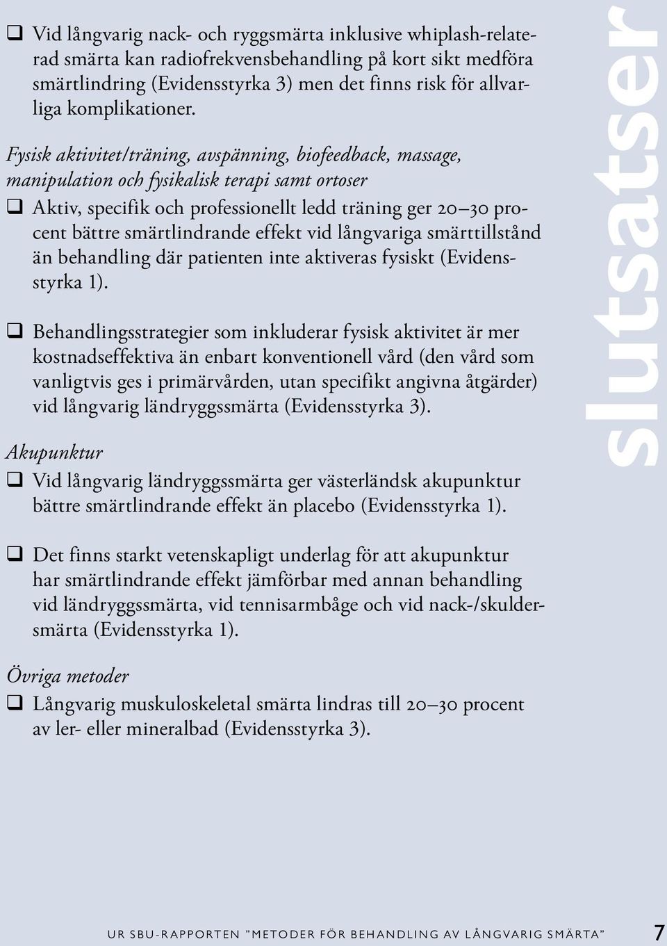 Fysisk aktivitet/träning, avspänning, biofeedback, massage, manipulation och fysikalisk terapi samt ortoser q Aktiv, specifik och professionellt ledd träning ger 20 30 procent bättre smärtlindrande