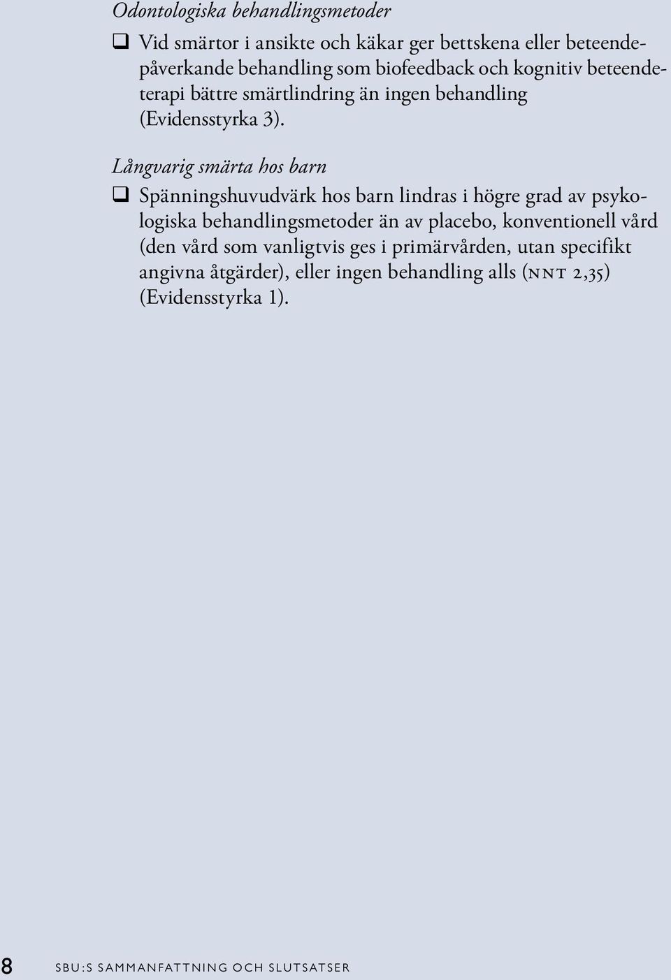 Långvarig smärta hos barn q Spänningshuvudvärk hos barn lindras i högre grad av psykologiska behandlingsmetoder än av placebo,