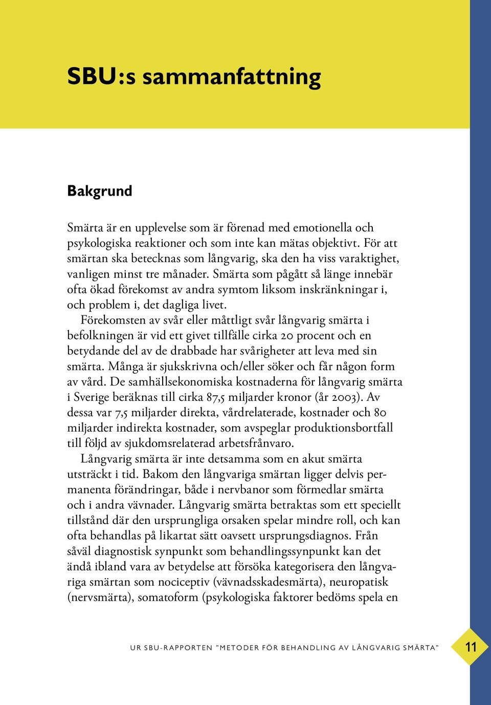 Smärta som pågått så länge innebär ofta ökad förekomst av andra symtom liksom inskränkningar i, och problem i, det dagliga livet.