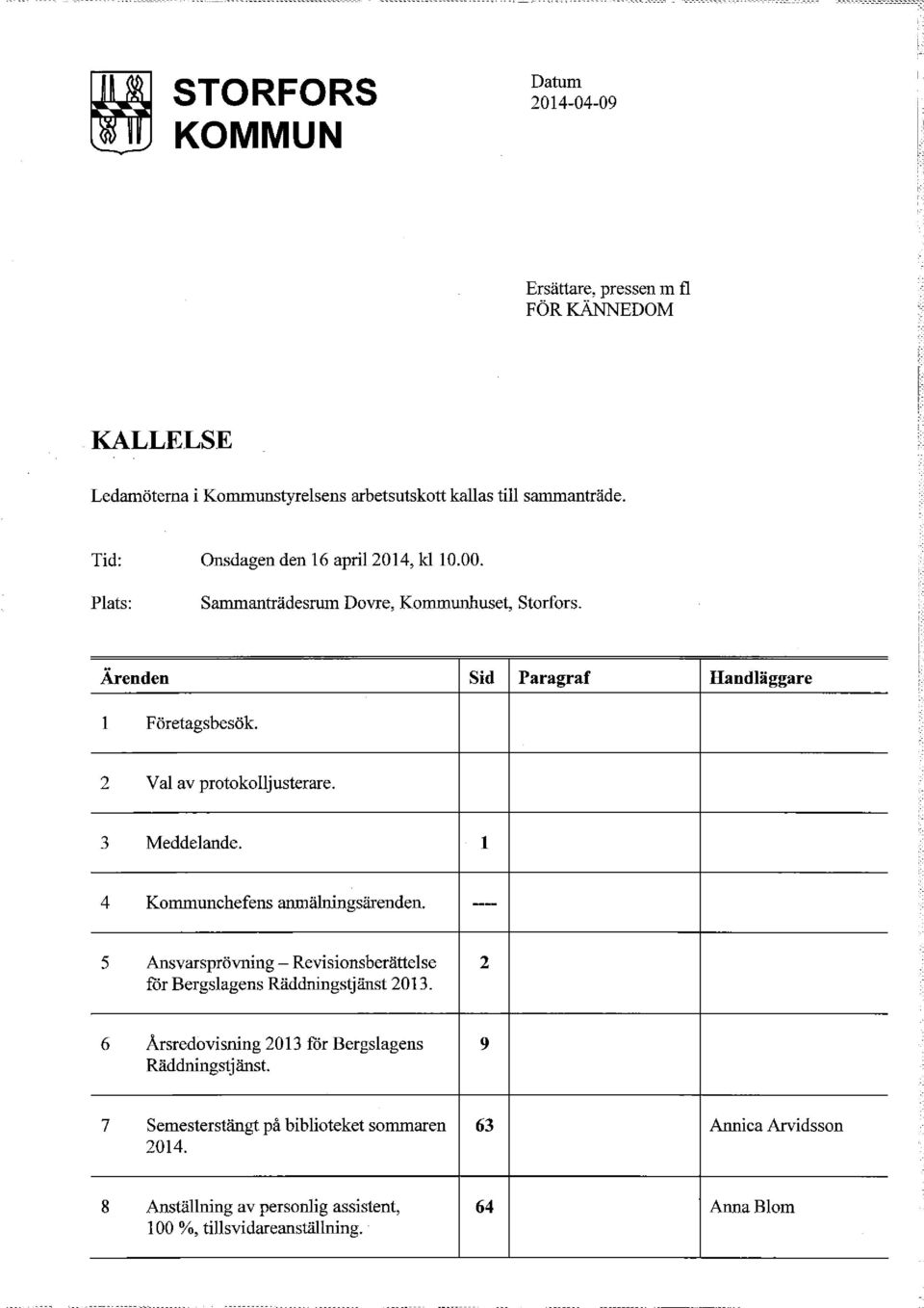 2 Val av protokolljusterare. 3 Meddelande. 1 4 Kommunchefens anmälningsärenden. ---- 5 Ansvarsprövning - Revisionsberättelse 2 för Bergslagens Räddningstjänst 2013.