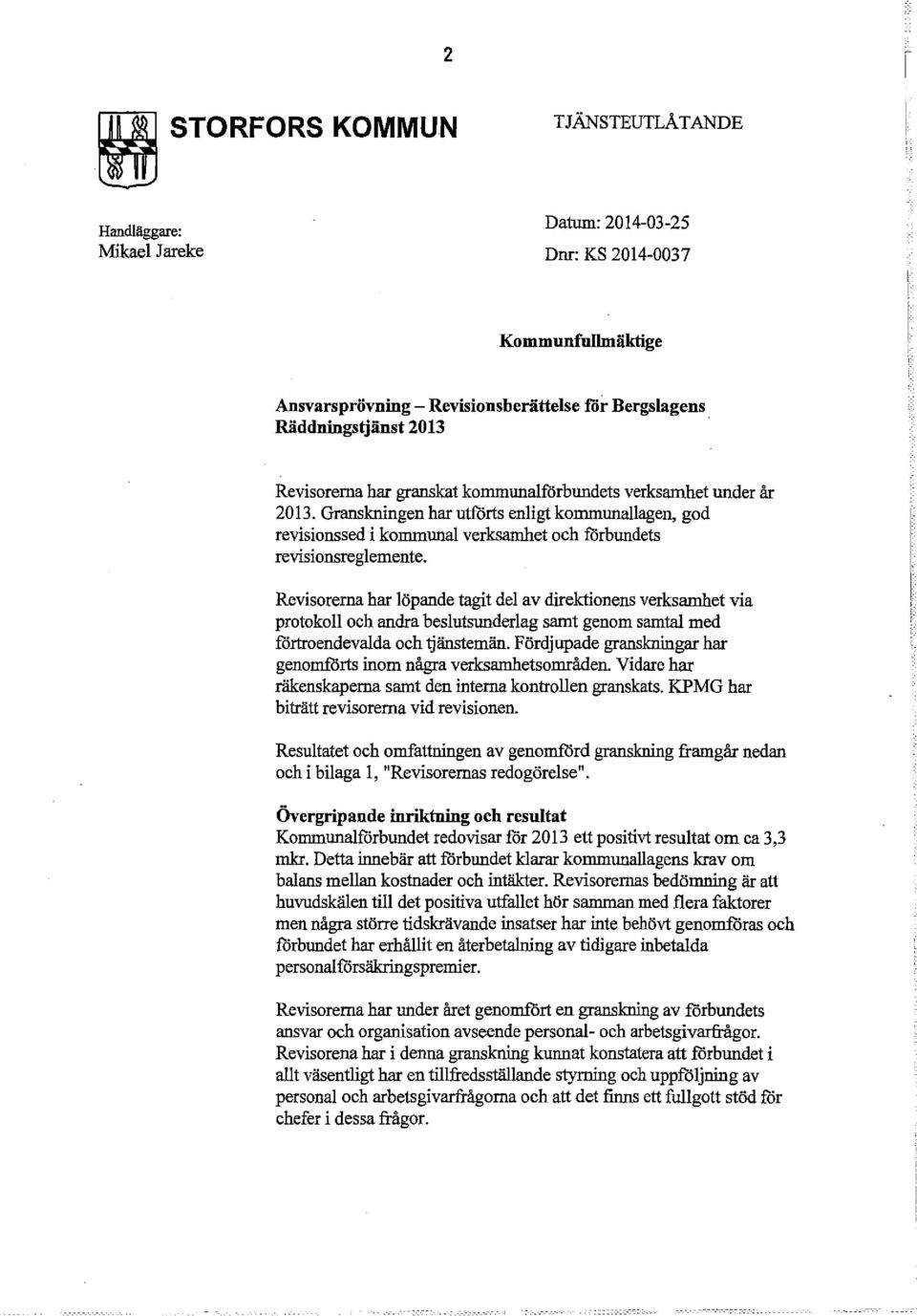 Revisorerna har löpande tagit del av direktionens verksamhet via protokoll och andra beslutsunderlag samt genom samtal med fårtroendevalda och 1jänstemän.