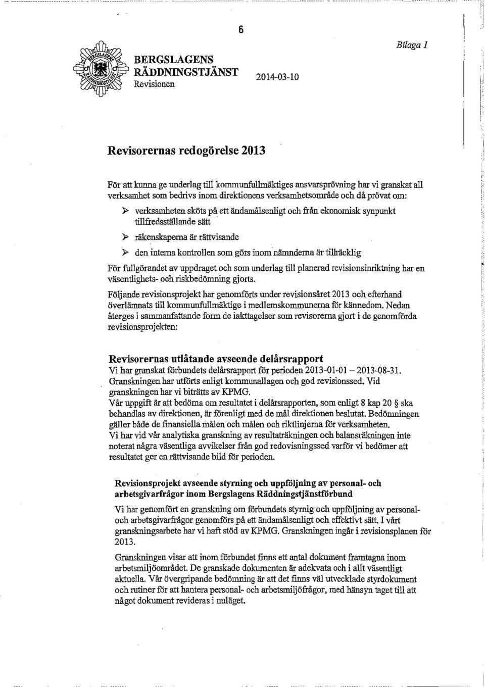 verksamheten sköts på ett ändamålsenligt och från ekonomisk synpunkt tillfredsstäijande sätt» räkenskaperna är rättvisande» den interna kontrollen som görs inom nänmdema är tillräcklig För