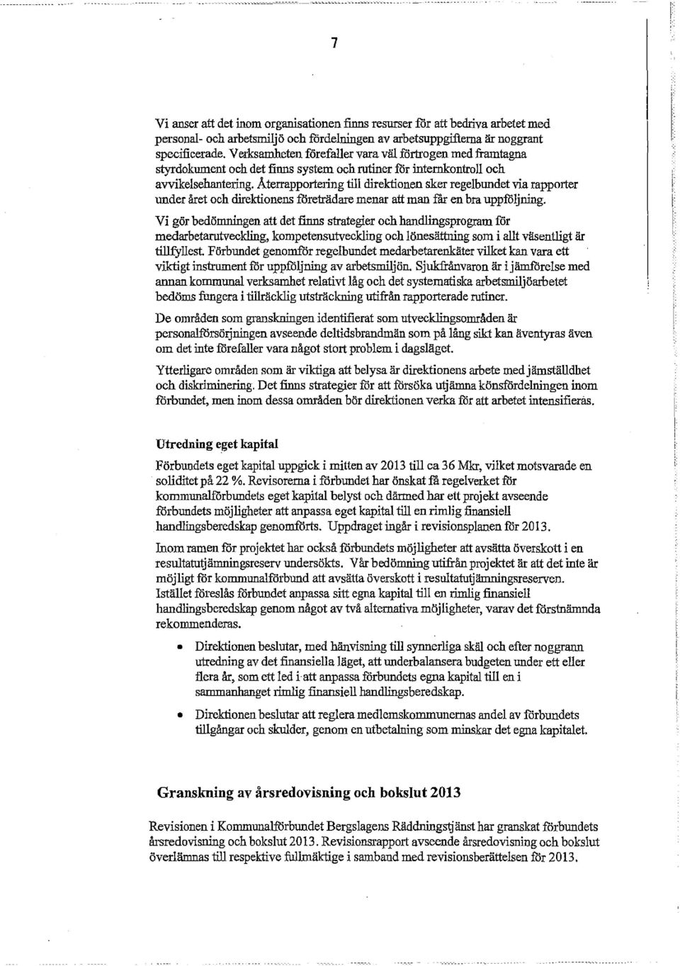 Aterrapportering till direktionen sker regelbundet via rapporter under året och direktionens företrädare menar att man rar en bra uppföljning.