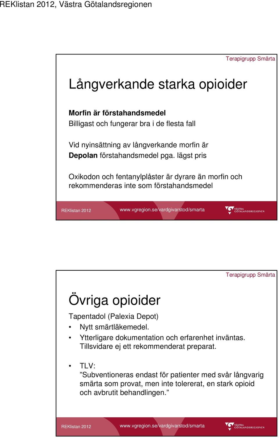 se/vardgivarstod/smarta Terapigrupp Smärta Övriga opioider Tapentadol (Palexia Depot) Nytt smärtläkemedel. Ytterligare dokumentation och erfarenhet inväntas.