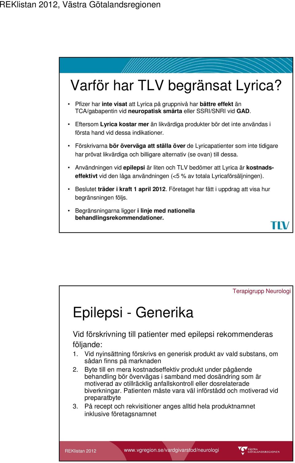 Förskrivarna bör överväga att ställa över de Lyricapatienter som inte tidigare har prövat likvärdiga och billigare alternativ (se ovan) till dessa.