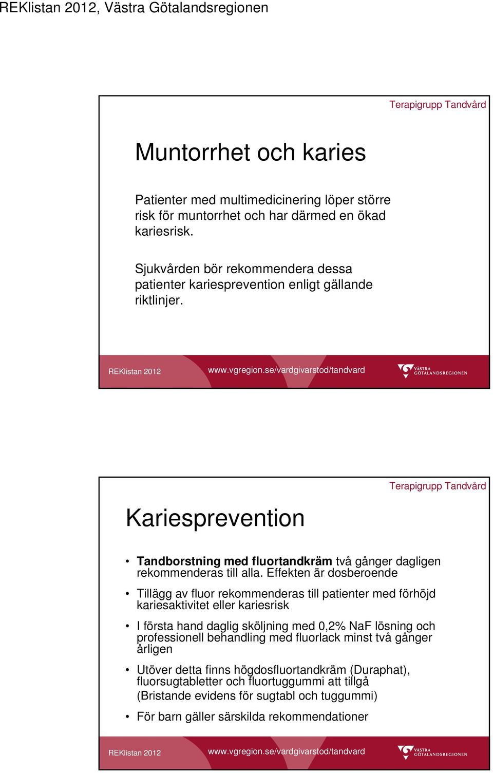 se/vardgivarstod/tandvard Kariesprevention Terapigrupp Tandvård Tandborstning med fluortandkräm två gånger dagligen rekommenderas till alla.