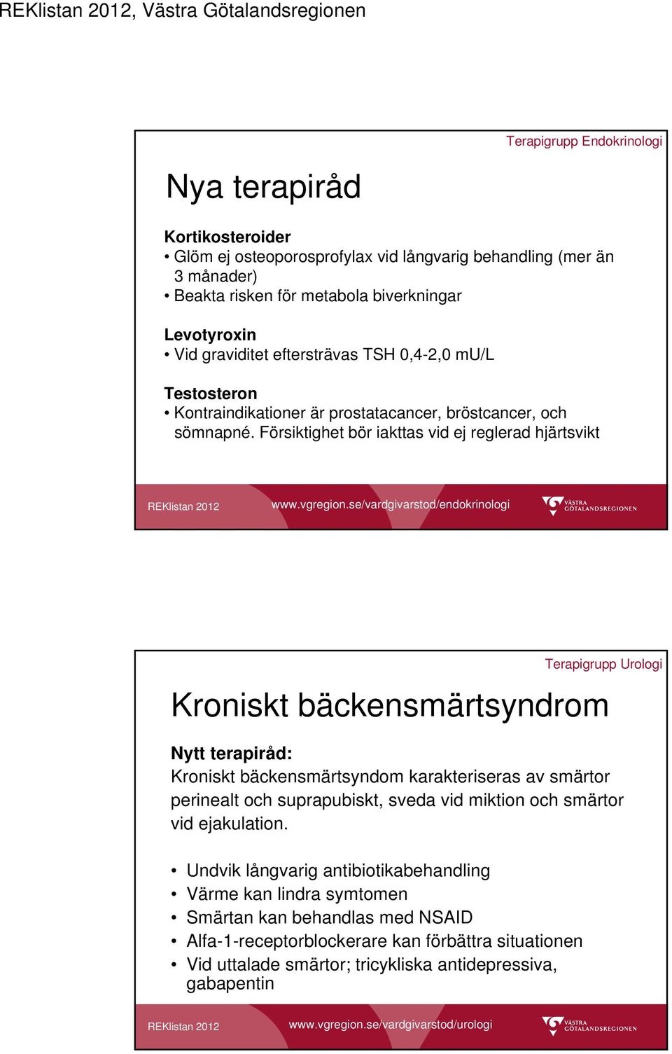 se/vardgivarstod/endokrinologi Kroniskt bäckensmärtsyndrom Nytt terapiråd: Kroniskt bäckensmärtsyndom karakteriseras av smärtor perinealt och suprapubiskt, sveda vid miktion och smärtor vid