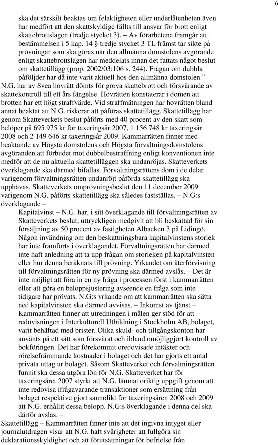 14 tredje stycket 3 TL främst tar sikte på prövningar som ska göras när den allmänna domstolens avgörande enligt skattebrottslagen har meddelats innan det fattats något beslut om skattetillägg (prop.