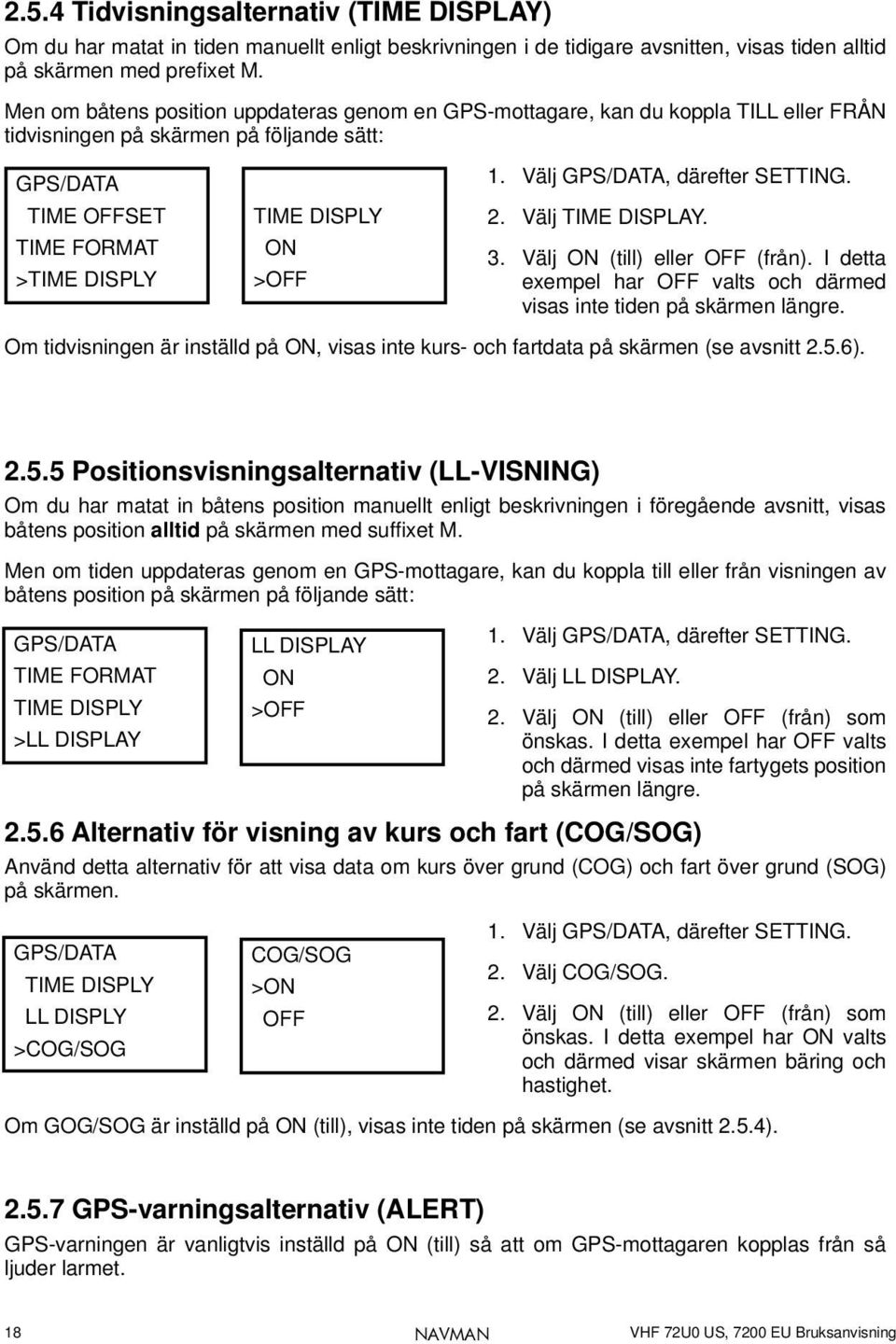 Välj GPS/DATA, därefter SETTING. 2. Välj TIME DISPLAY. 3. Välj ON (till) eller OFF (från). I detta exempel har OFF valts och därmed visas inte tiden på skärmen längre.