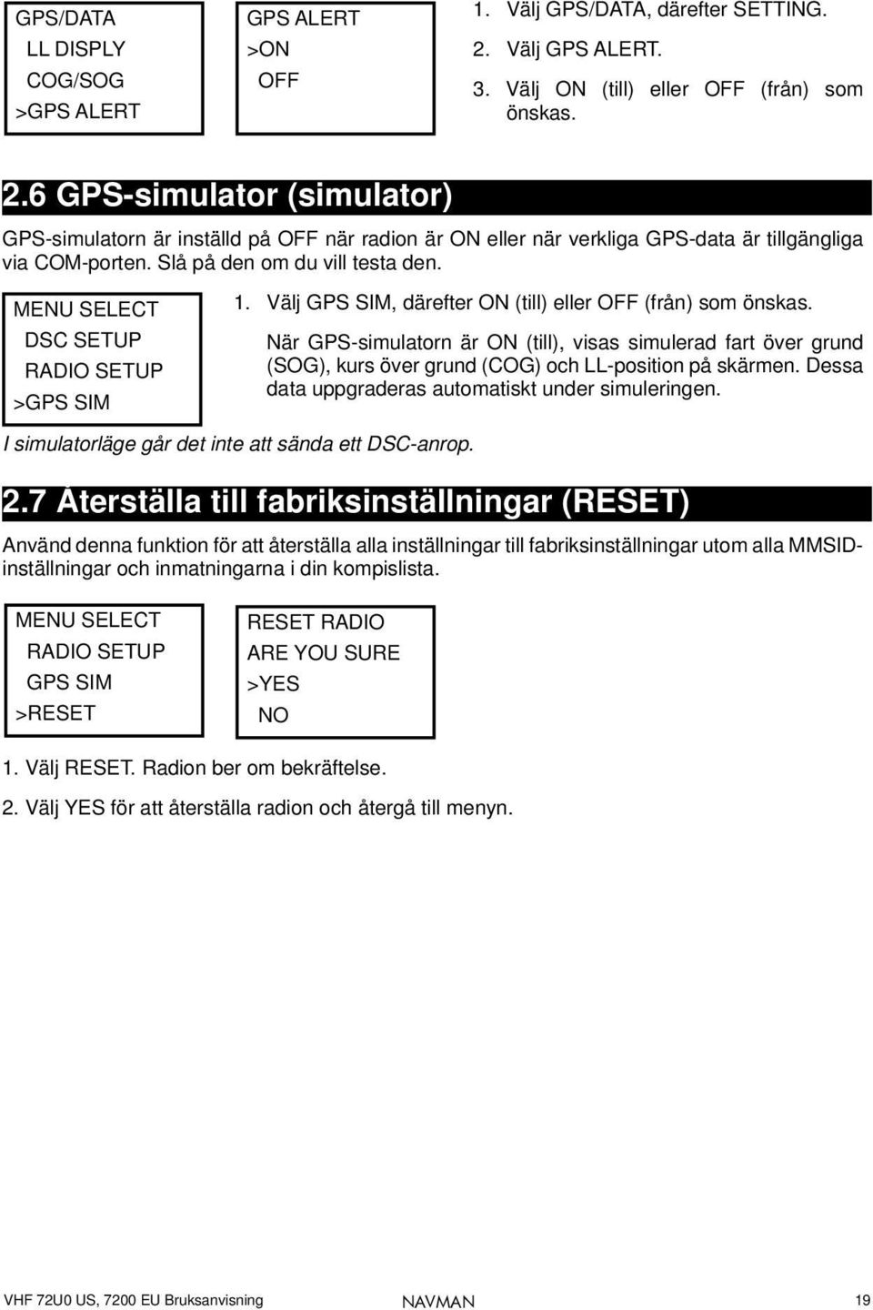 6 GPS-simulator (simulator) GPS-simulatorn är inställd på OFF när radion är ON eller när verkliga GPS-data är tillgängliga via COM-porten. Slå på den om du vill testa den.