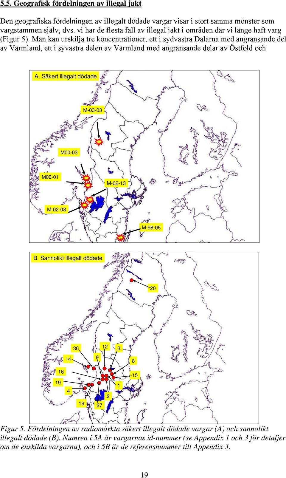 Man kan urskilja tre koncentrationer, ett i sydvästra Dalarna med angränsande del av Värmland, ett i syvästra delen av Värmland med angränsande delar av Östfold och A.