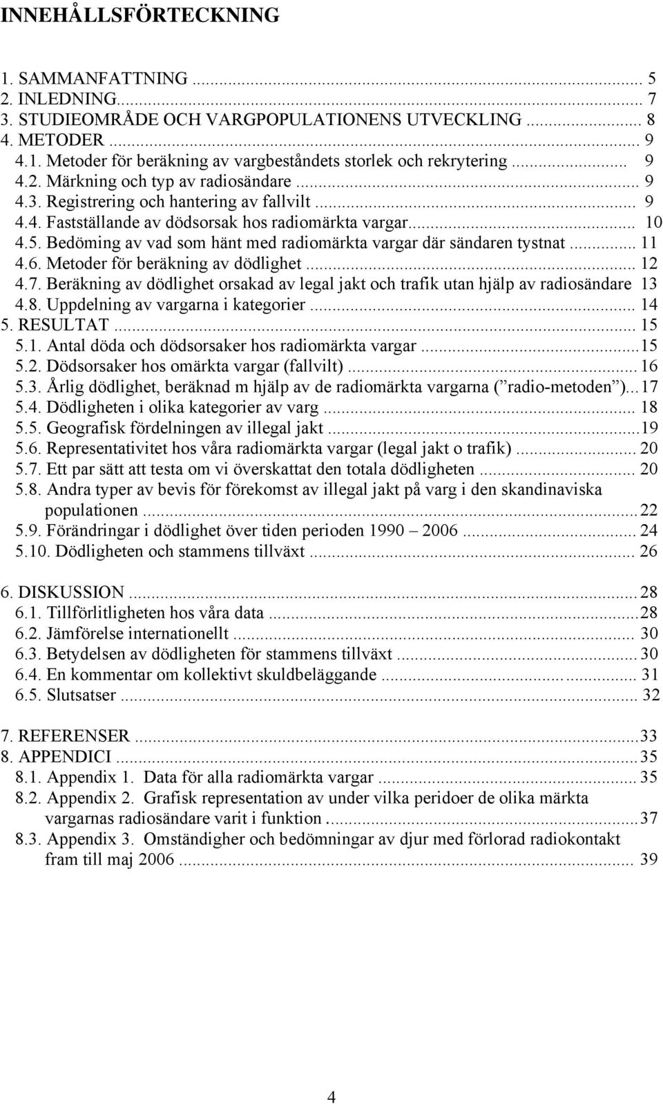 Bedöming av vad som hänt med radiomärkta vargar där sändaren tystnat... 11 4.6. Metoder för beräkning av dödlighet... 12 4.7.