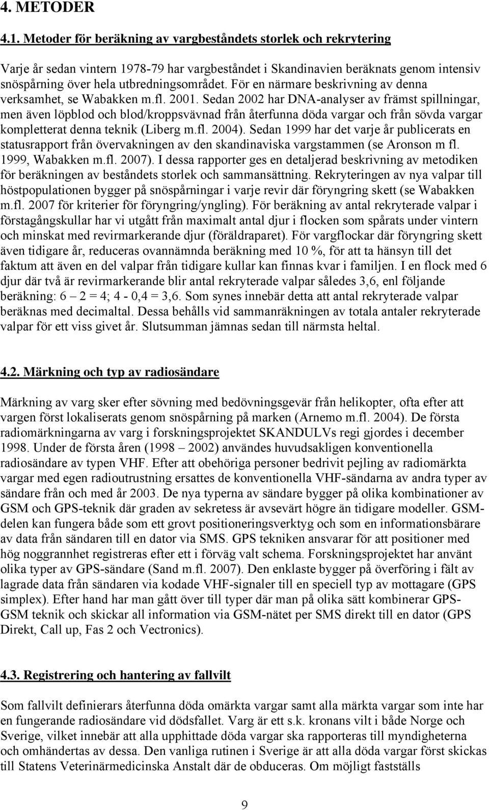 För en närmare beskrivning av denna verksamhet, se Wabakken m.fl. 2001.