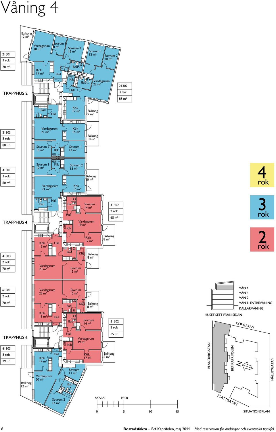 FRÅ SIDA VÅ 4 VÅ 3 VÅ VÅ, ETRÉVÅI KÄARVÅI R ÖRATA TRAPPHUS 6 633 3 79 m² m² m² m² 9 m² 7 m² 6 m² BADARATA