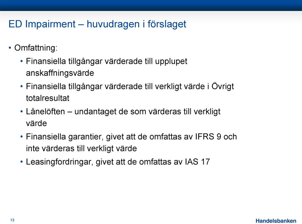 Lånelöften undantaget de som värderas till verkligt värde Finansiella garantier, givet att de