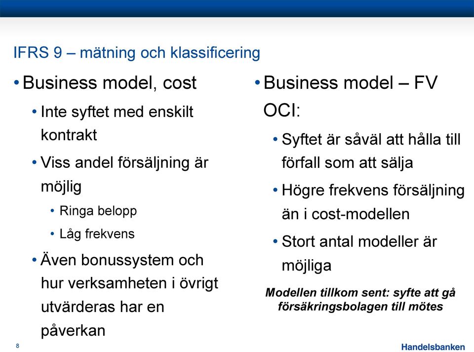 en påverkan Business model FV OCI: Syftet är såväl att hålla till förfall som att sälja Högre frekvens