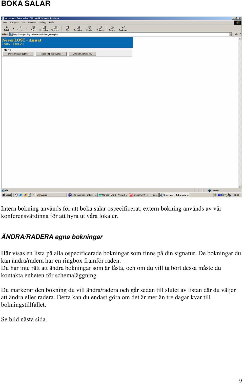 De bokningar du kan ändra/radera har en ringbox framför raden.