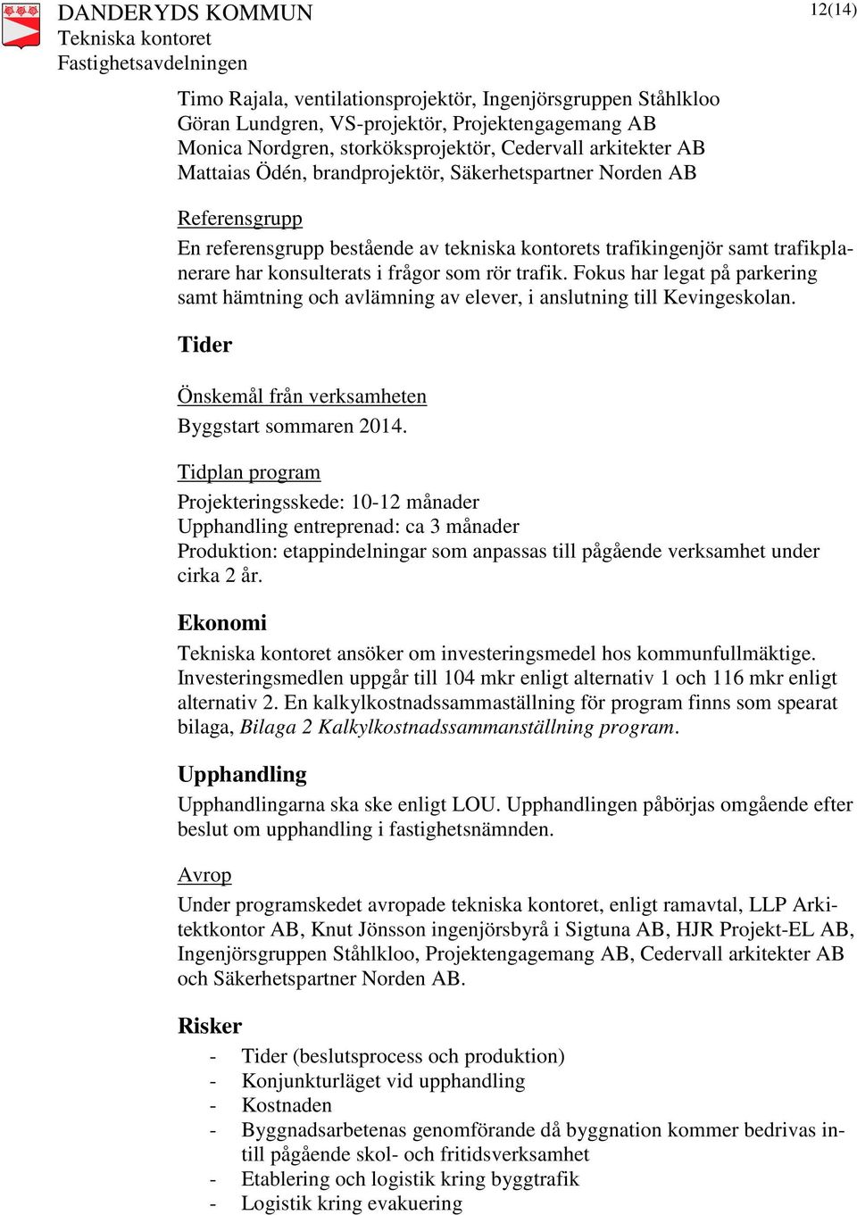 Fokus har legat på parkering samt hämtning och avlämning av elever, i anslutning till Kevingeskolan. Tider Önskemål från verksamheten Byggstart sommaren 2014.