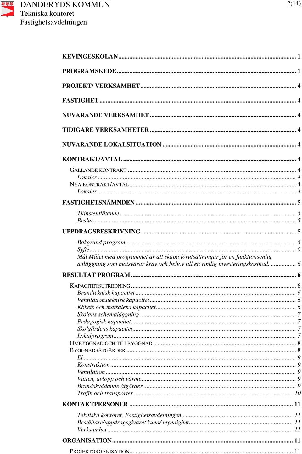 .. 6 Mål Målet med programmet är att skapa förutsättningar för en funktionsenlig anläggning som motsvarar krav och behov till en rimlig investeringskostnad.... 6 RESULTAT PROGRAM.