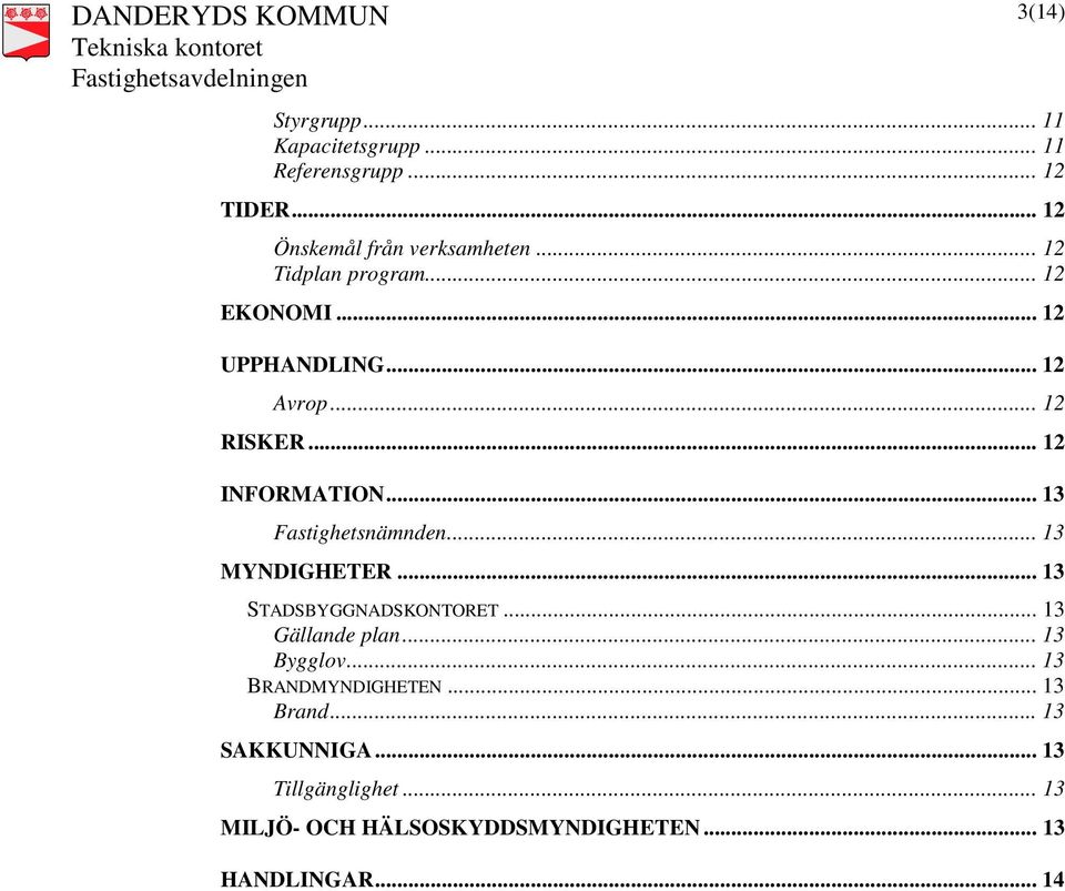 .. 13 Fastighetsnämnden... 13 MYNDIGHETER... 13 STADSBYGGNADSKONTORET... 13 Gällande plan... 13 Bygglov.