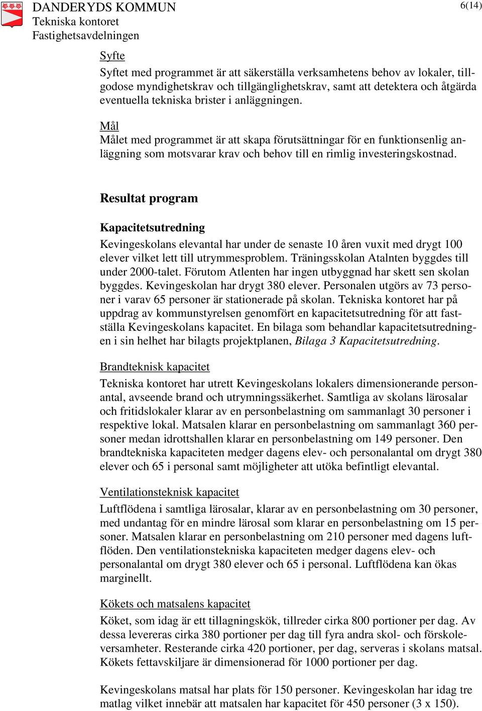 6(14) Resultat program Kapacitetsutredning Kevingeskolans elevantal har under de senaste 10 åren vuxit med drygt 100 elever vilket lett till utrymmesproblem.