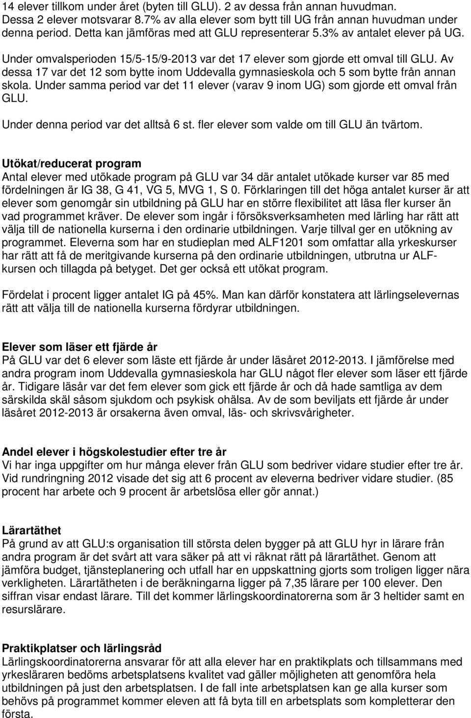 Av dessa 17 var det 12 som bytte inom Uddevalla gymnasieskola och 5 som bytte från annan skola. Under samma period var det 11 elever (varav 9 inom UG) som gjorde ett omval från GLU.